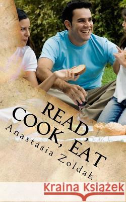 Read, Cook, Eat: Quick Meal Recipes Anastasia Zoldak 9781517370800 Createspace Independent Publishing Platform