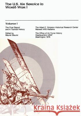 The U.S. Air Service in World War I: Volume I - The Final Report and A Tactical History Maurer, Maurer 9781517370992 Createspace