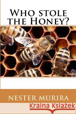 Who stole the Honey? Murira, Nester Kadzviti 9781517371869 Createspace