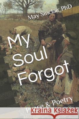 My Soul Forgot: Prose & Poetry May Sinclai 9781517373481 Createspace Independent Publishing Platform