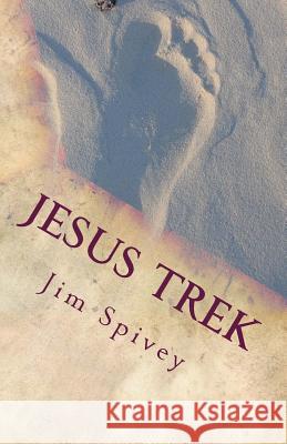 Jesus Trek: A Journey of Discovery Jim Spivey 9781517373740