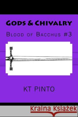 Gods & Chivalry: Blood of Bacchus #3 Kt Pinto 9781517376123 Createspace Independent Publishing Platform