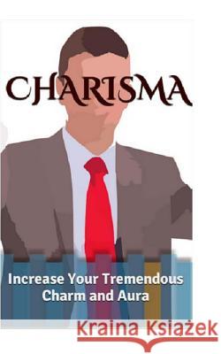 Charisma: Increase Your Tremendous Charm and Aura (Charisma Myth, Charismatic Personality, Be Charismatic, Charismatic Leadershi Megan Coulter 9781517377229