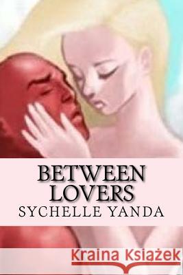 Between Lovers (A Letter Two The One) Sychelle Yanda 9781517377519 Createspace Independent Publishing Platform