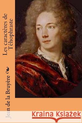 Les caracteres de Tehophraste De La Bruyere, Jean 9781517377618 Createspace