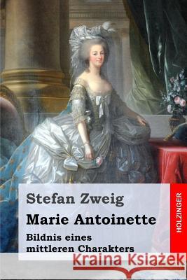 Marie Antoinette: Bildnis eines mittleren Charakters Zweig, Stefan 9781517377847 Createspace