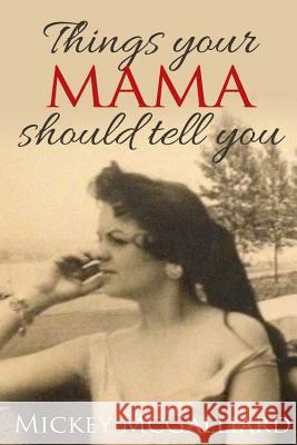 Things your mama should tell you McGalliard, Mickey 9781517379933 Createspace Independent Publishing Platform