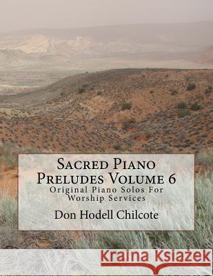 Sacred Piano Preludes Volume 6: Original Piano Solos For Worship Services Chilcote, Don Hodell 9781517381608 Createspace