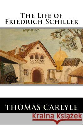 The Life of Friedrich Schiller Thomas Carlyle 9781517381868 Createspace