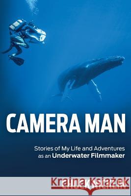 Camera Man: Stories of My Life and Adventures as an Underwater Filmmaker Chuck Nicklin 9781517383121