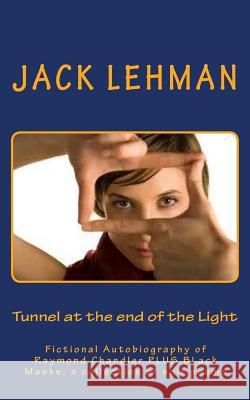 Tunnel at the end of the Light: Fictional Autobiography of Raymond Chandler Lehman, Jack 9781517384098
