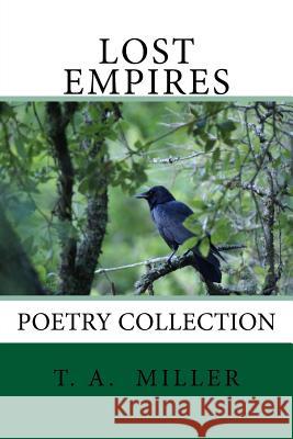 Lost Empires: Poetry Collection T. a. Miller 9781517384357 Createspace