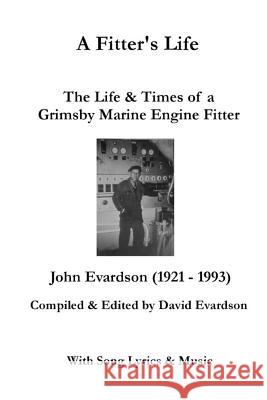 A Fitter's Life: The Life and Times of a Grimsby Marine Engine Fitter John Evardso David Evardson 9781517384630 Createspace