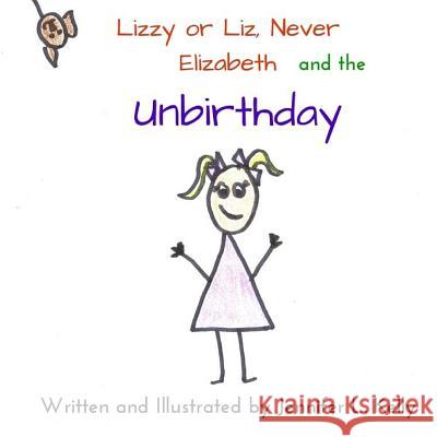 Lizzy or Liz, Never Elizabeth and the Unbirthday Jennifer L. Kelly 9781517386412 Createspace
