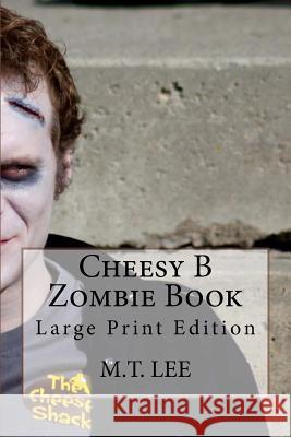 Cheesy B Zombie Book: Large Print Edition MR M. T. Lee 9781517386528 Createspace