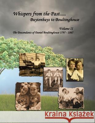Whispers from the Past..... Buytenhuys to Boultinghouse: The Descendants of Daniel Boultinghouse 1797-1867 Susan Diane Black-Blackmon 9781517388928 Createspace