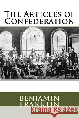 The Articles of Confederation Benjamin Franklin 9781517389376 Createspace