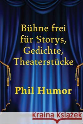 Bühne frei für Storys, Gedichte, Theaterstücke Humor, Phil 9781517390495 Createspace