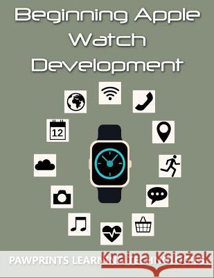 Beginning Apple Watch Development Pawprints Learning Technologies 9781517391591 Createspace