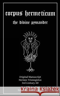 Corpus Hermeticum: The Divine Pymander Hermes Trismegistus Tarl Warwick 9781517391645 Createspace