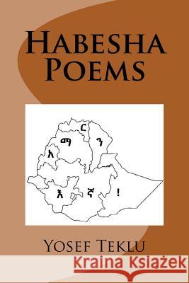 Habesha Poems Yosef Teshome Teklu 9781517392543 Createspace