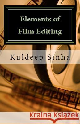 Elements of Film Editing Kuldeep Sinha 9781517393748