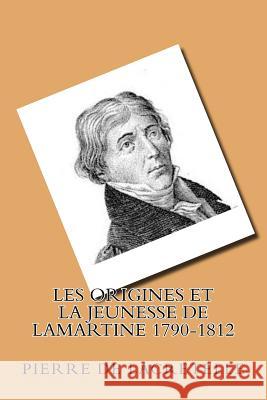 Les origines et la jeunesse de Lamartine 1790-1812 de Lacretelle, Pierre 9781517393953 Createspace