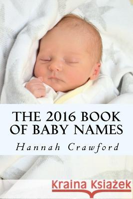 The 2016 Book of Baby Names Miss Hannah Crawford 9781517394219