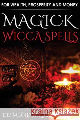 Magick Wicca Spells: for Wealth, Prosperity and Money Wilde, Desmond 9781517395056 Createspace