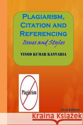 Plagiarism, Citation and Referencing: Issues and Styles MR Vinod Kumar Kanvaria MS Bebi MS Arti Jain 9781517395223
