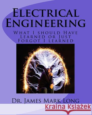 Electrical Engineering: What I should Have Learned or Just Forgot I learned Long, James Mark 9781517395254