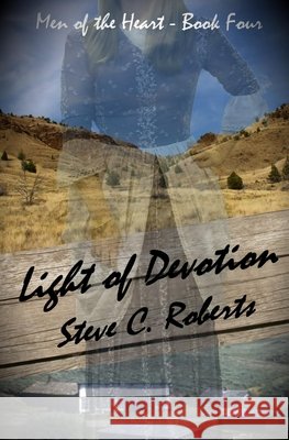 Light of Devotion: Men of the Heart- Book Four Steve C. Roberts 9781517395322 Createspace Independent Publishing Platform