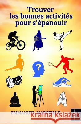 Trouver les bonnes activités pour s'épanouir Marseille, Emmanuel 9781517395940 Createspace