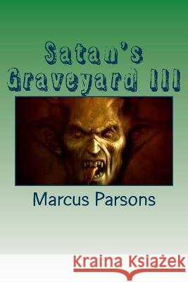 Satan's Graveyard III: ''His Soul To Take'' Parsons, Marcus 9781517396046