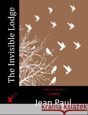 The Invisible Lodge Jean Paul 9781517396060 Createspace