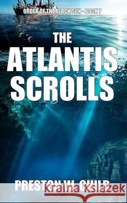 The Atlantis Scrolls P. W. Child 9781517396336 Createspace