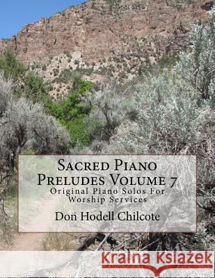 Sacred Piano Preludes Volume 7: Original Piano Solos For Worship Services Chilcote, Don Hodell 9781517396756 Createspace