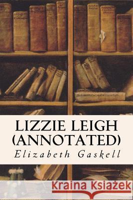 Lizzie Leigh (annotated) Gaskell, Elizabeth Cleghorn 9781517396794 Createspace