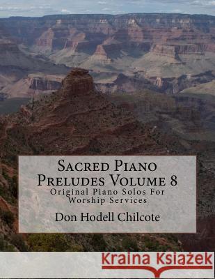 Sacred Piano Preludes Volume 8: Original Piano Solos For Worship Services Chilcote, Don Hodell 9781517398316