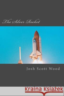 The Silver Rocket MR Josh Scott Wood 9781517399917 Createspace