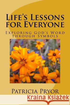 Life's Lessons for Everyone: Exploring God's Word through Symbols Pryor, Patricia Guest 9781517401351