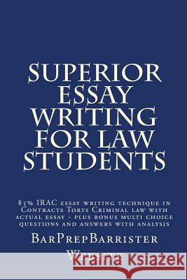 Superior Essay Writing For Law Students: 85% IRAC essay writing technique in Contracts Torts Criminal law with actual essay - plus bonus multi choice Website, Californiabarhelp 9781517401597 Createspace
