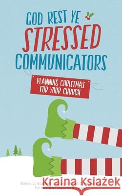 God Rest Ye Stressed Communicators: Planning Christmas for Your Church Elizabyth Ladwig Kevin D. Hendricks Stephen Brewster 9781517405380