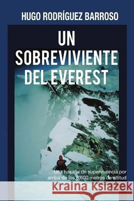 Un sobreviviente del Everest: Una hazaña de supervivencia por arrriba de los 8,600 metros de altitud Rodriguez Barroso, Hugo 9781517406578 Createspace