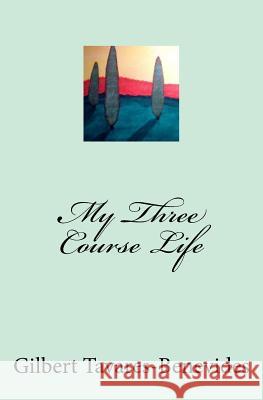 My Three Course Life Gilbert Tavares-Benevides 9781517407841 Createspace Independent Publishing Platform