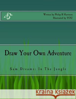 Draw Your Own Adventure Sam Dreams: In The Jungle Harrison, Philip R. 9781517411015