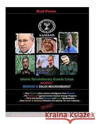 Mossad and Saudi Moukhabarat against Islamic Revolutionary Guards Corps Power, Brad 9781517411664 Createspace