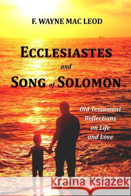 Ecclesiastes and Song of Solomon: Old Testament Reflections on Life and Love F. Wayne Ma 9781517411862 Createspace