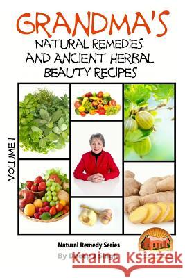 Grandma's Natural Remedies and Ancient Herbal Beauty Recipes Volume 1 Dueep J. Singh John Davidson Mendon Cottage Books 9781517412593