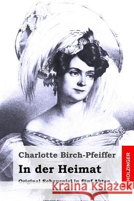 In der Heimat: Original-Schauspiel in fünf Akten Birch-Pfeiffer, Charlotte 9781517414955